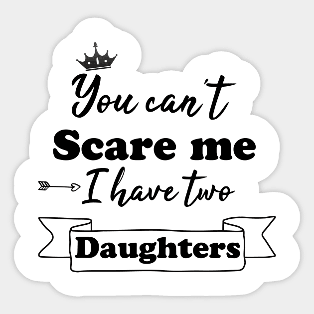 You can't scare me i have two daughters Sticker by AwesomeHumanBeing